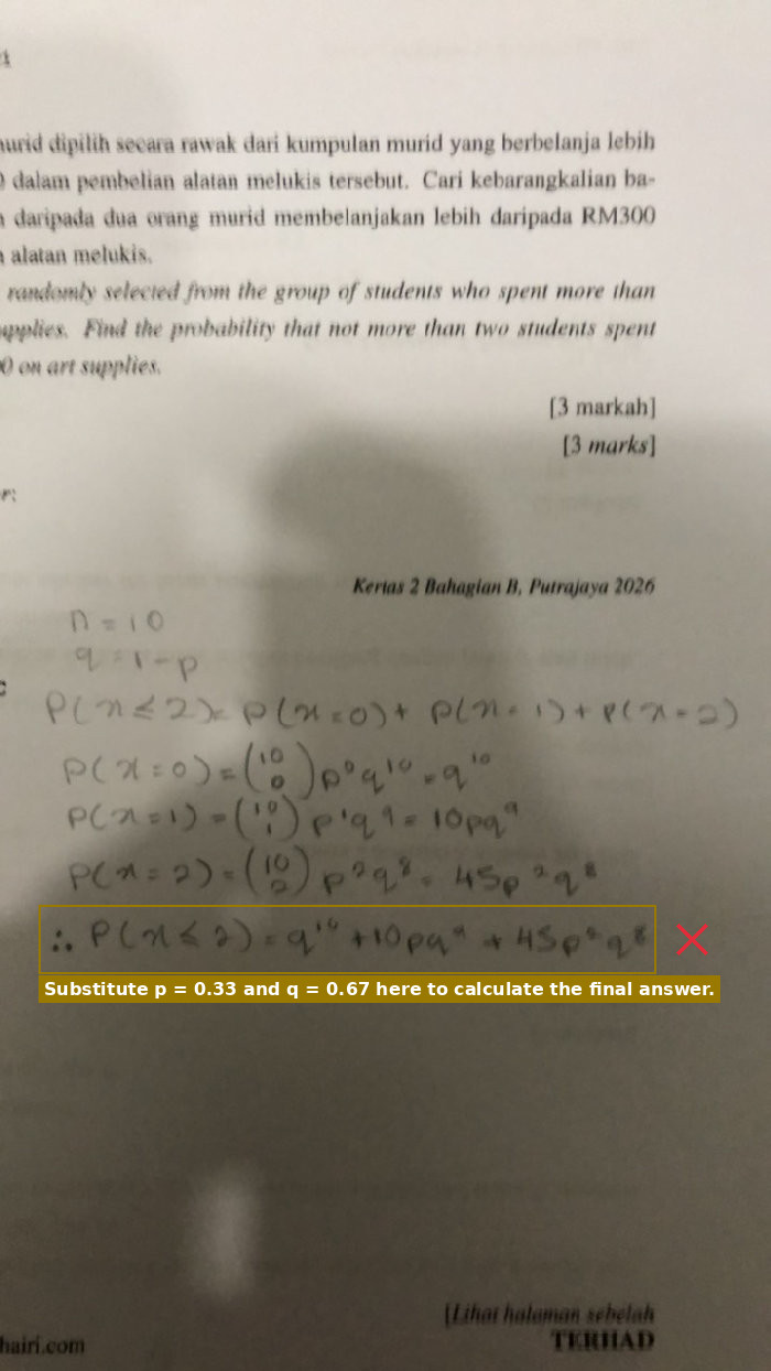 The binomial expansion was set up correctly in terms of p and q, but the values of p and q were not substituted to calculate the final answer.